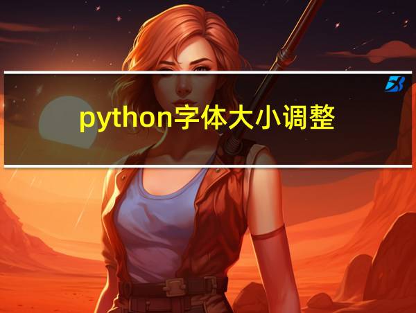 python字体大小调整的相关图片