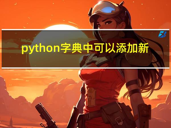 python字典中可以添加新的键值的相关图片