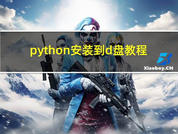 python安装到d盘教程的相关图片