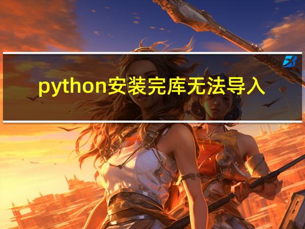 python安装完库无法导入的相关图片