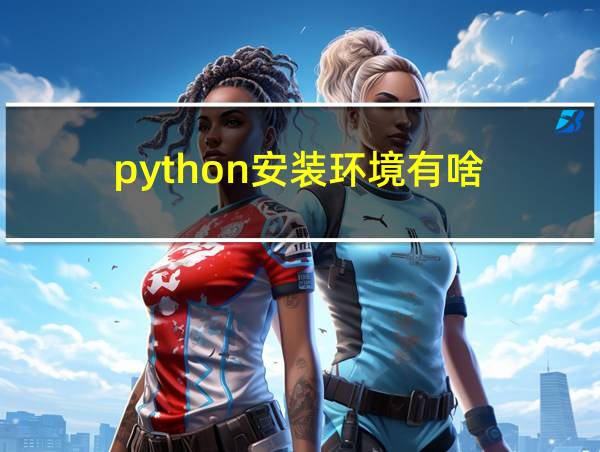 python安装环境有啥的相关图片