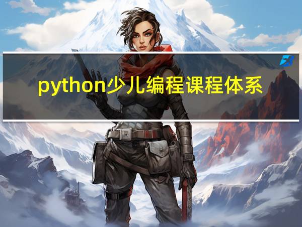 python少儿编程课程体系的相关图片