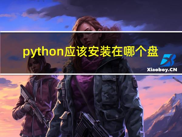 python应该安装在哪个盘的相关图片