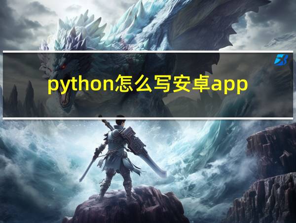 python怎么写安卓app的相关图片