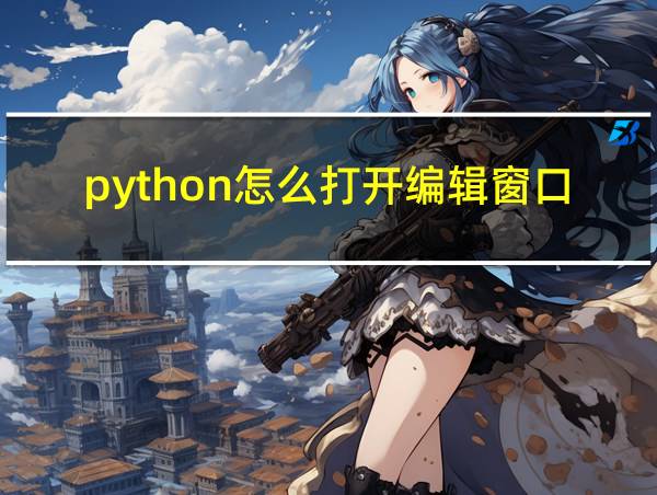 python怎么打开编辑窗口的相关图片