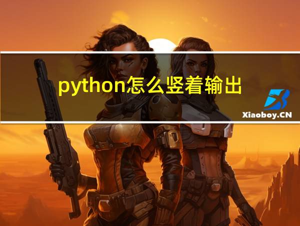 python怎么竖着输出的相关图片