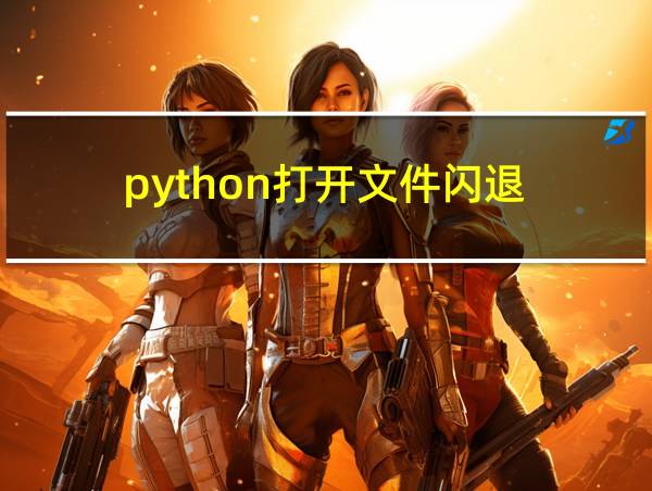 python打开文件闪退的相关图片