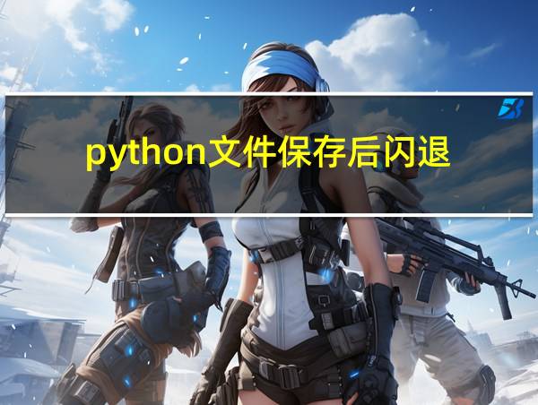 python文件保存后闪退的相关图片