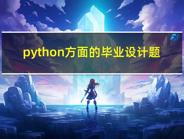 python方面的毕业设计题目的相关图片