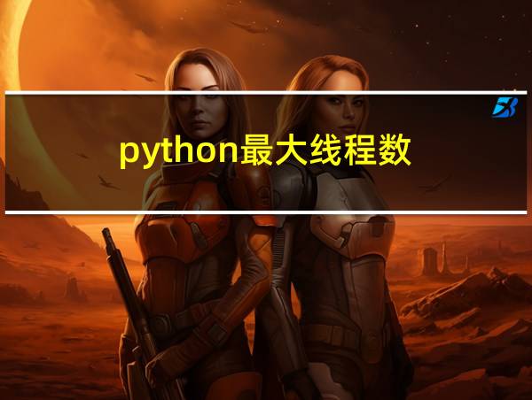 python最大线程数的相关图片