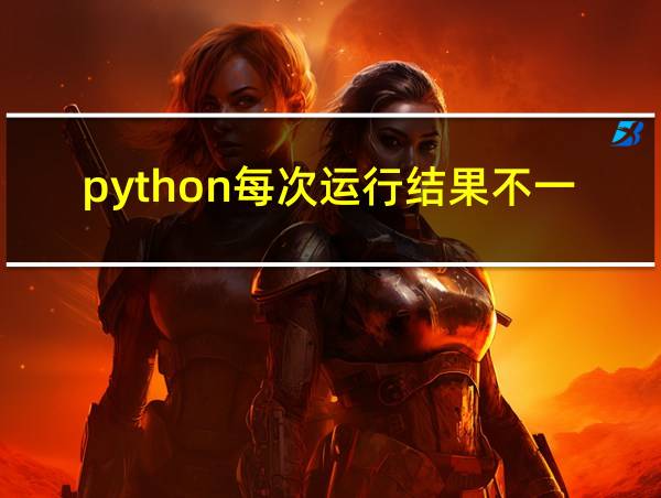 python每次运行结果不一样的相关图片