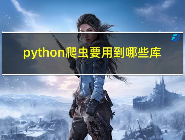 python爬虫要用到哪些库的相关图片