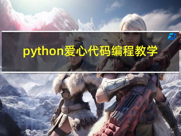 python爱心代码编程教学的相关图片