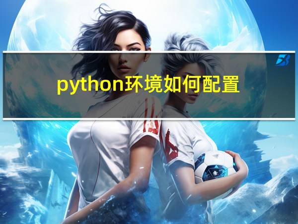 python环境如何配置的相关图片