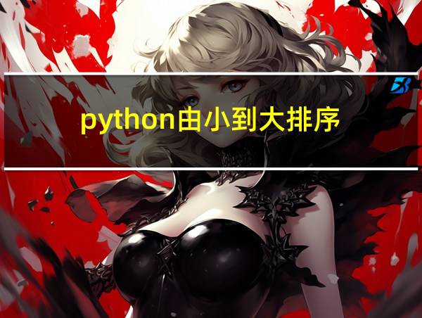 python由小到大排序的相关图片