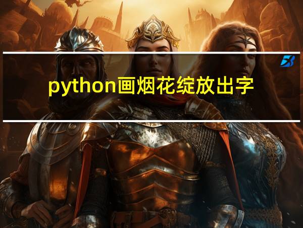 python画烟花绽放出字的相关图片