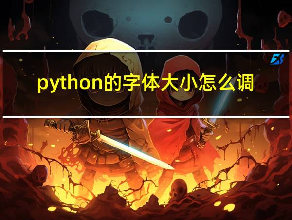 python的字体大小怎么调的相关图片