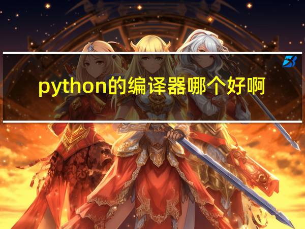 python的编译器哪个好啊的相关图片