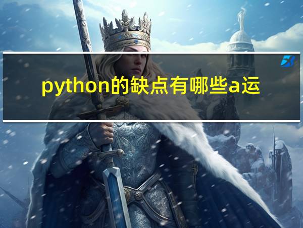 python的缺点有哪些a运行速度慢的相关图片