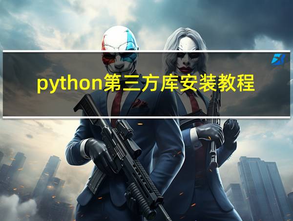 python第三方库安装教程的相关图片