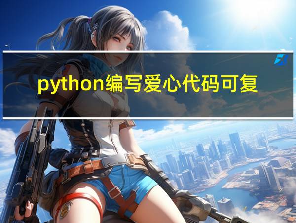 python编写爱心代码可复制的相关图片