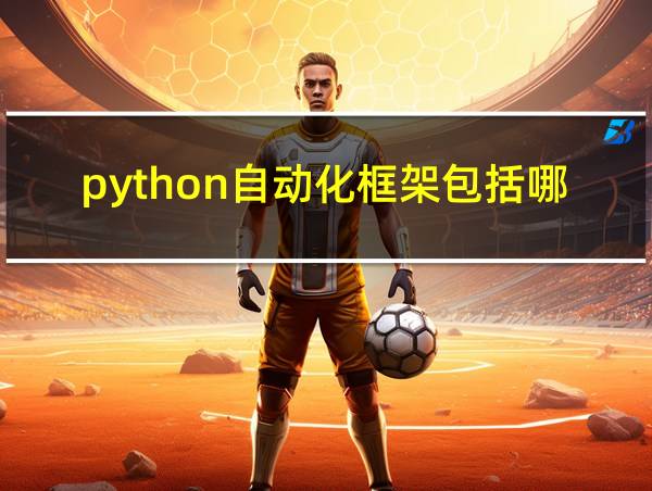 python自动化框架包括哪些内容和方法的相关图片