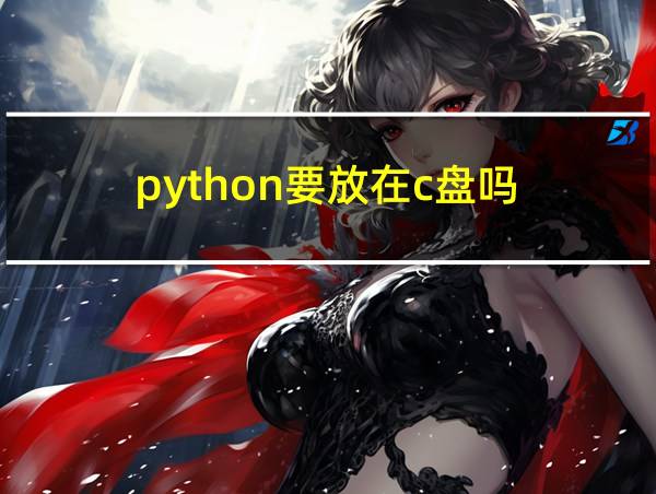 python要放在c盘吗的相关图片