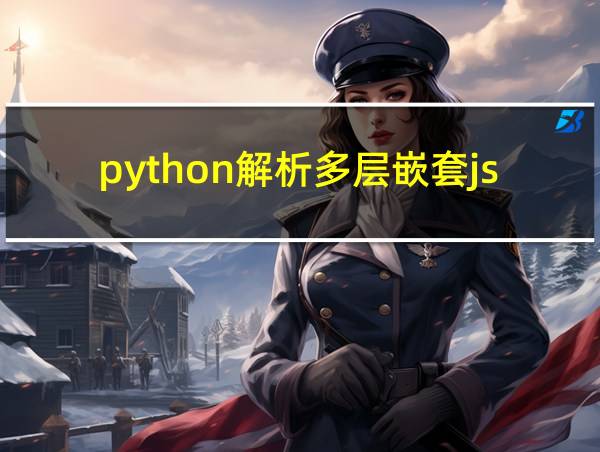 python解析多层嵌套json的相关图片