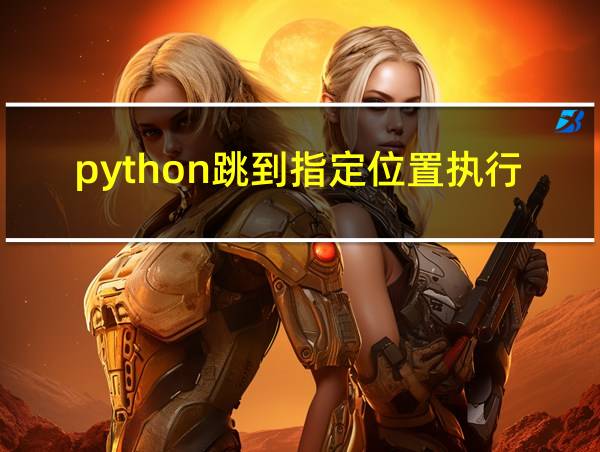 python跳到指定位置执行的相关图片