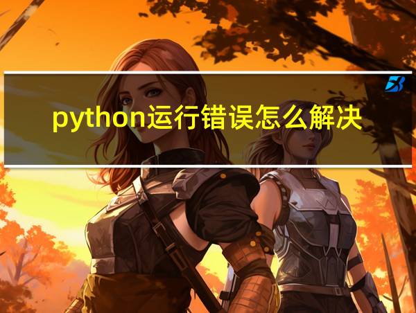 python运行错误怎么解决的相关图片