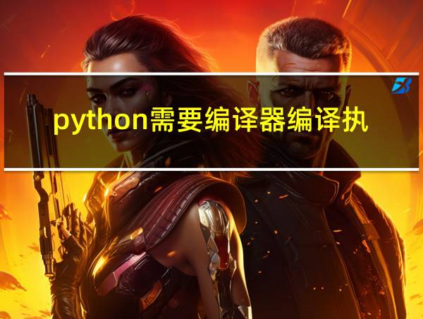 python需要编译器编译执行吗的相关图片