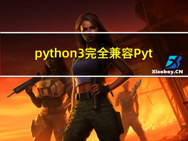 python3完全兼容Python2吗的相关图片