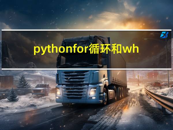 pythonfor循环和while循环的区别的相关图片