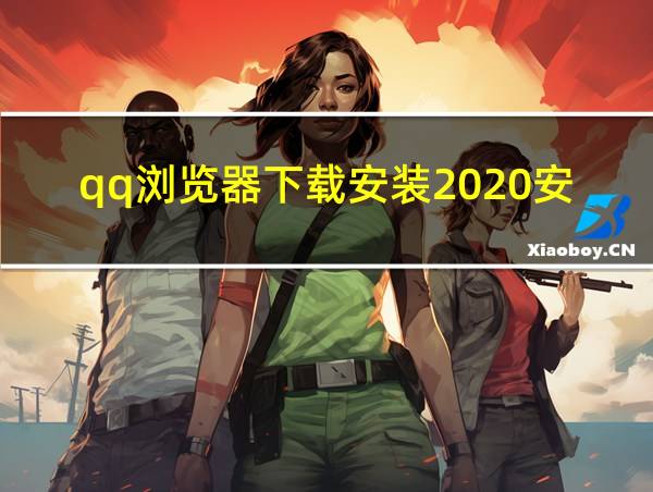 qq浏览器下载安装2020安卓版的相关图片