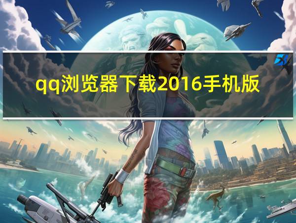 qq浏览器下载2016手机版下载安装的相关图片