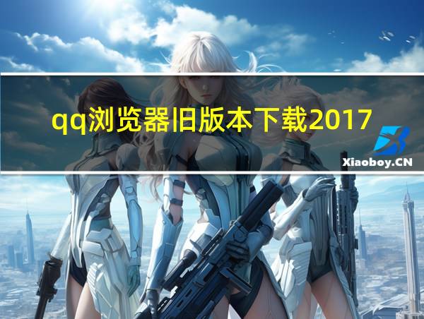 qq浏览器旧版本下载2017的相关图片