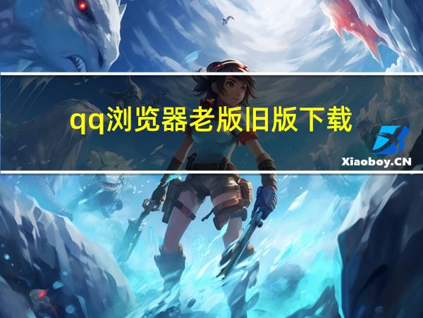 qq浏览器老版旧版下载的相关图片