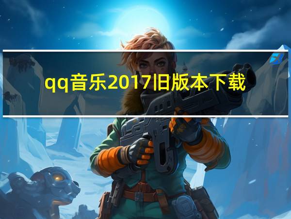 qq音乐2017旧版本下载的相关图片