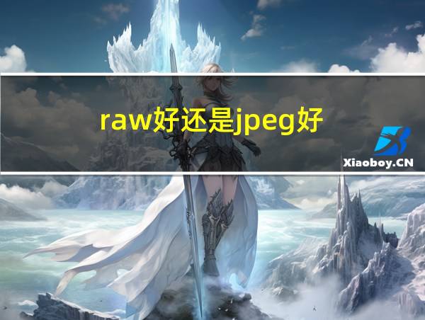 raw好还是jpeg好的相关图片