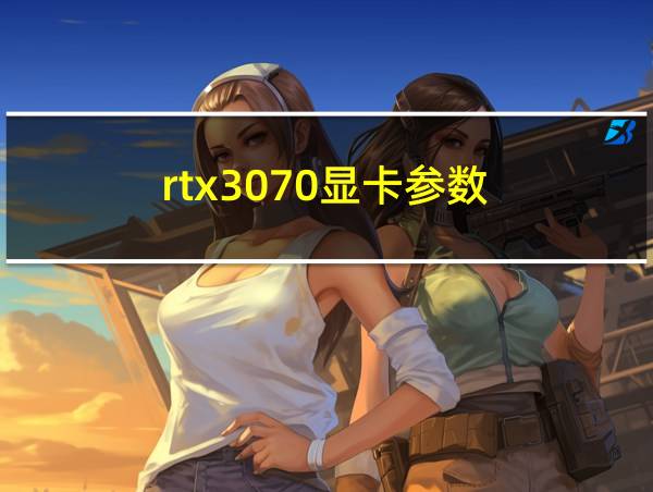 rtx3070显卡参数的相关图片