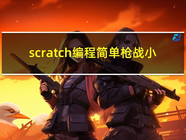 scratch编程简单枪战小游戏的相关图片