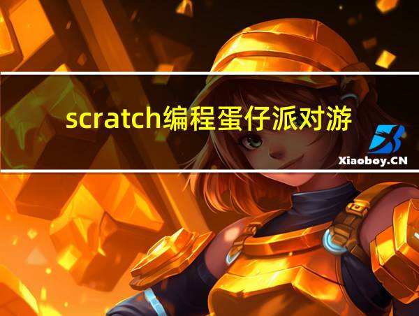 scratch编程蛋仔派对游戏的相关图片