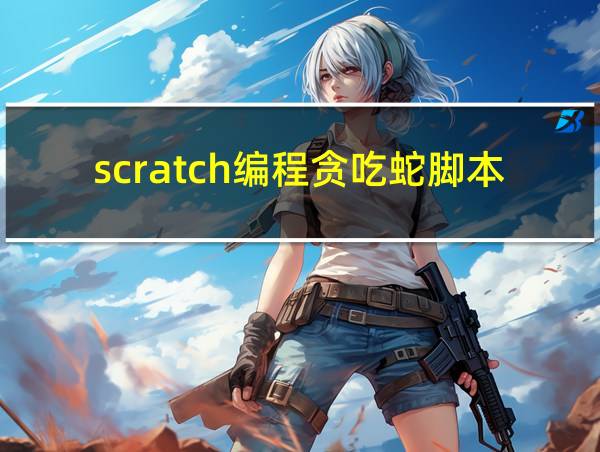 scratch编程贪吃蛇脚本的相关图片