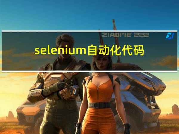 selenium自动化代码的相关图片