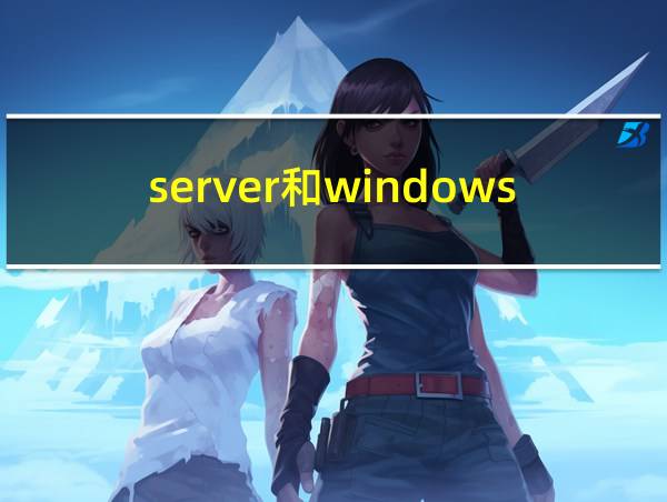 server和windows区别的相关图片