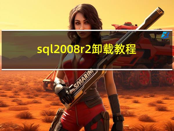 sql2008r2卸载教程的相关图片