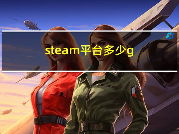 steam平台多少g的相关图片