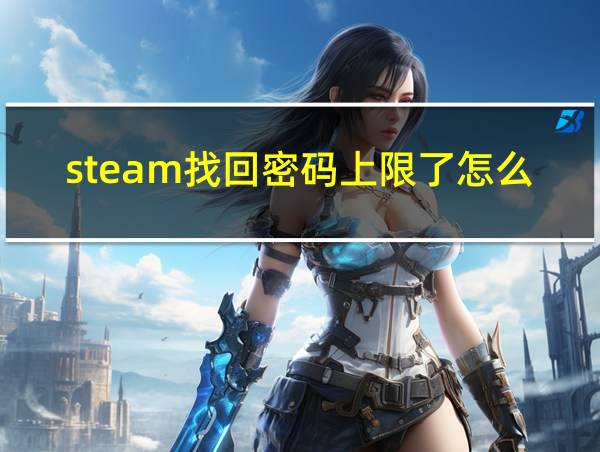 steam找回密码上限了怎么办的相关图片