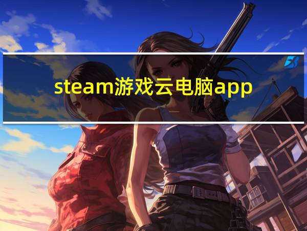 steam游戏云电脑app的相关图片