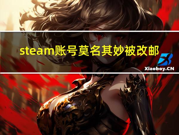 steam账号莫名其妙被改邮箱的相关图片